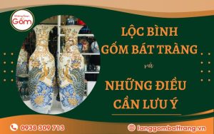 Lôc bình gốm Bat Tràng và những điều cần lưu ý